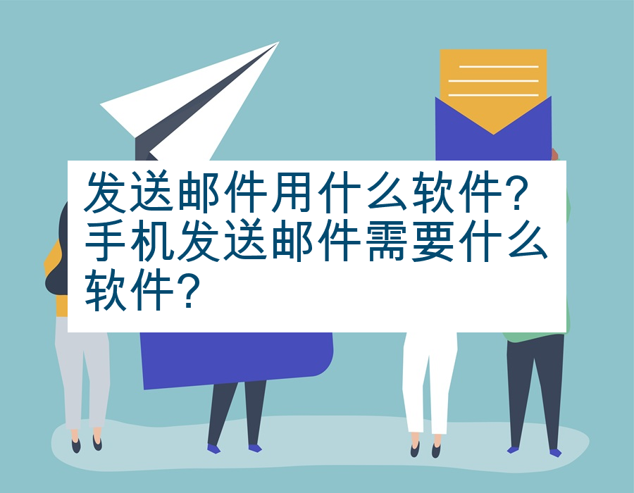 发送邮件用什么软件?手机发送邮件需要什么软件?
