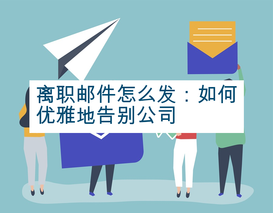 离职邮件怎么发：如何优雅地告别公司