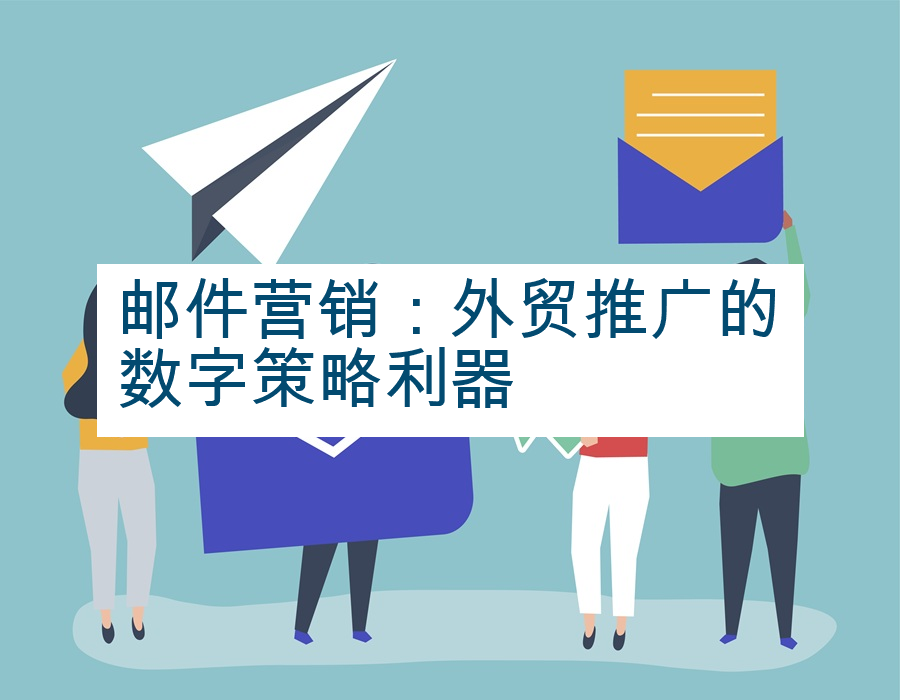 邮件营销：外贸推广的数字策略利器