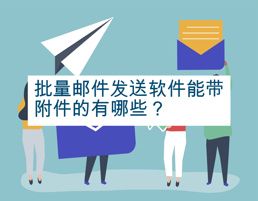 批量邮件发送软件能带附件的有哪些？