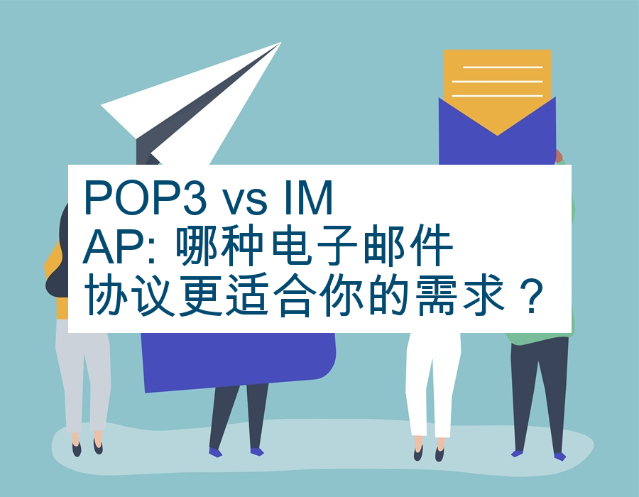 POP3 vs IMAP: 哪种电子邮件协议更适合你的需求？
