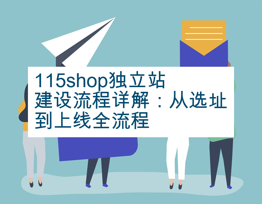 115shop独立站建设流程详解：从选址到上线全流程