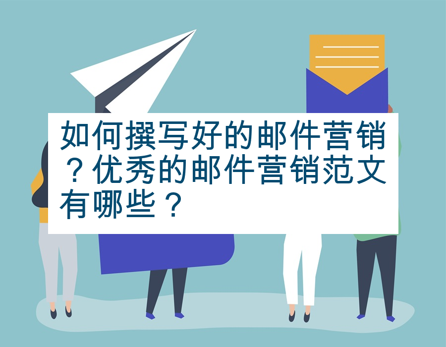 如何撰写好的邮件营销？优秀的邮件营销范文有哪些？