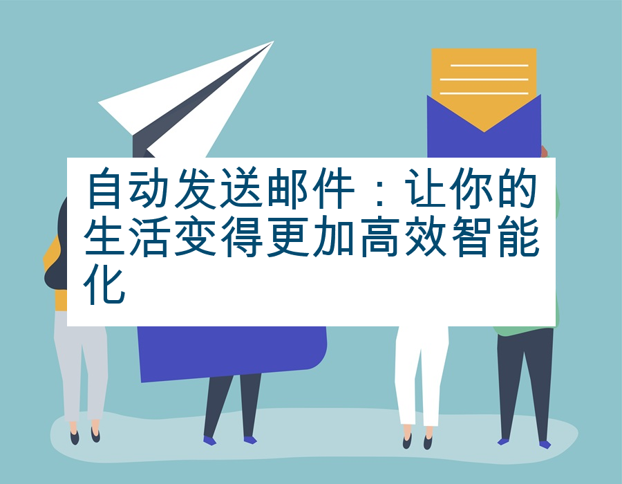 自动发送邮件：让你的生活变得更加高效智能化