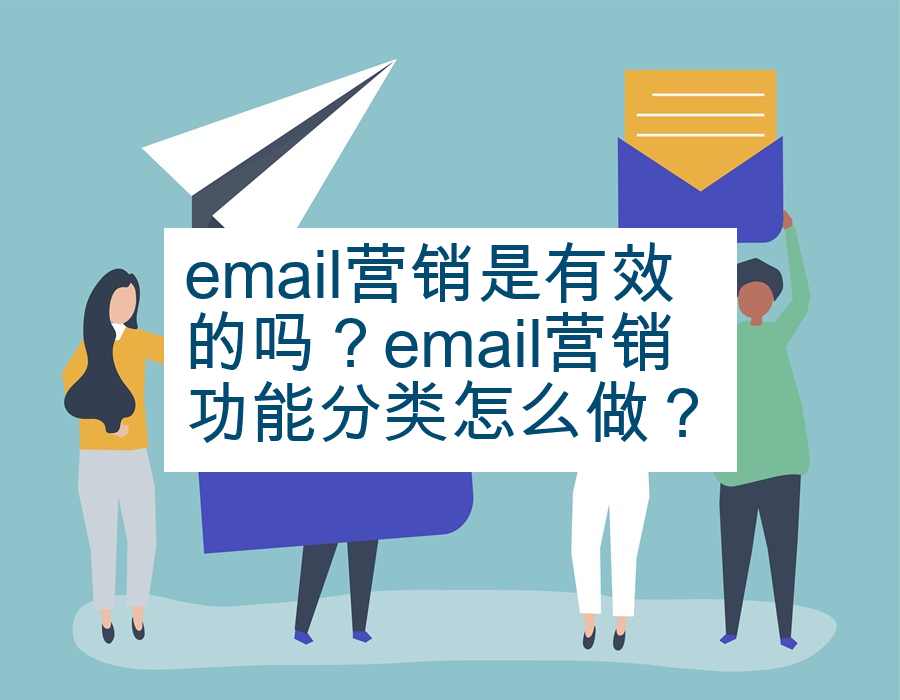 email营销是有效的吗？email营销功能分类怎么做？