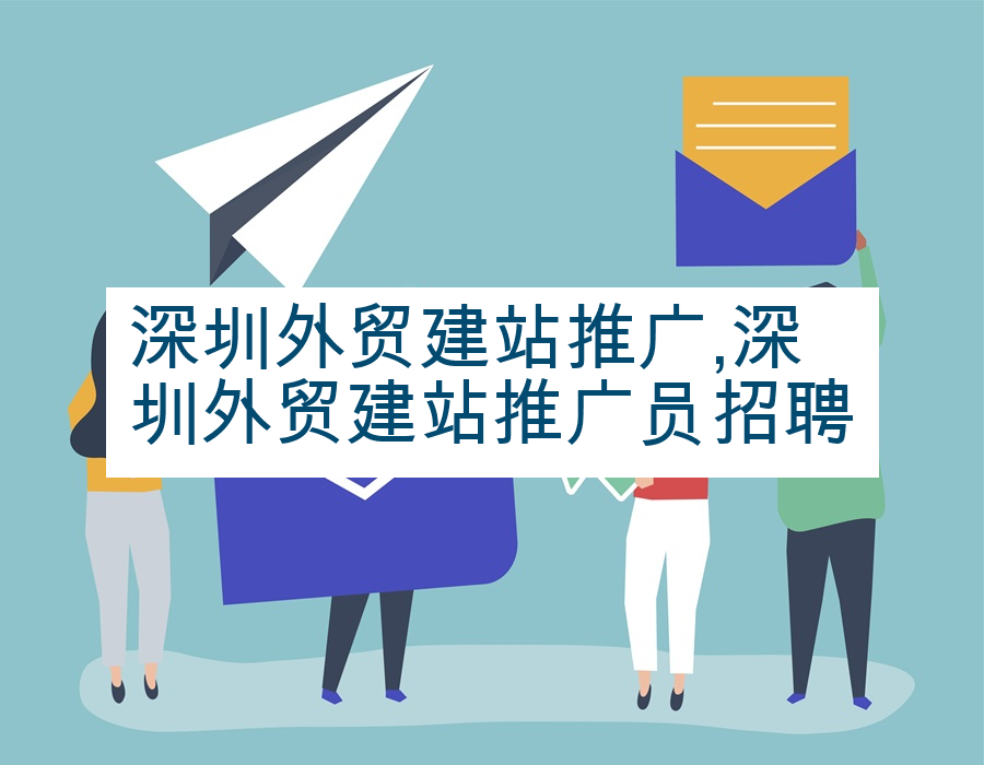 深圳外贸建站推广,深圳外贸建站推广员招聘