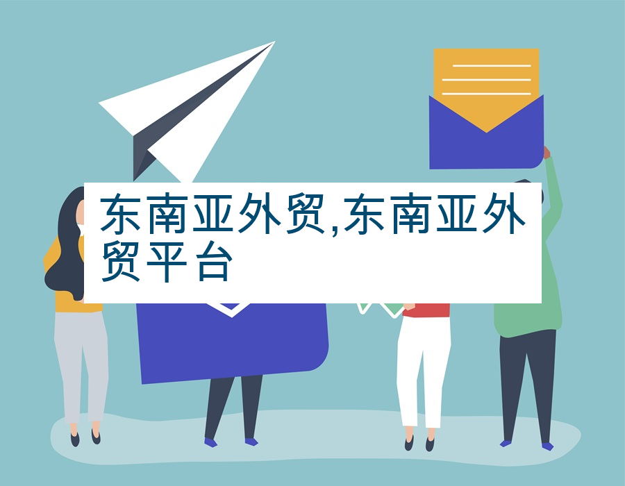 东南亚外贸,东南亚外贸平台