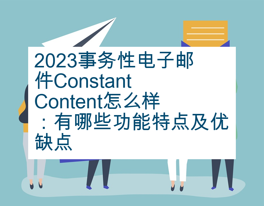 2023事务性电子邮件Constant Content怎么样：有哪些功能特点及优缺点