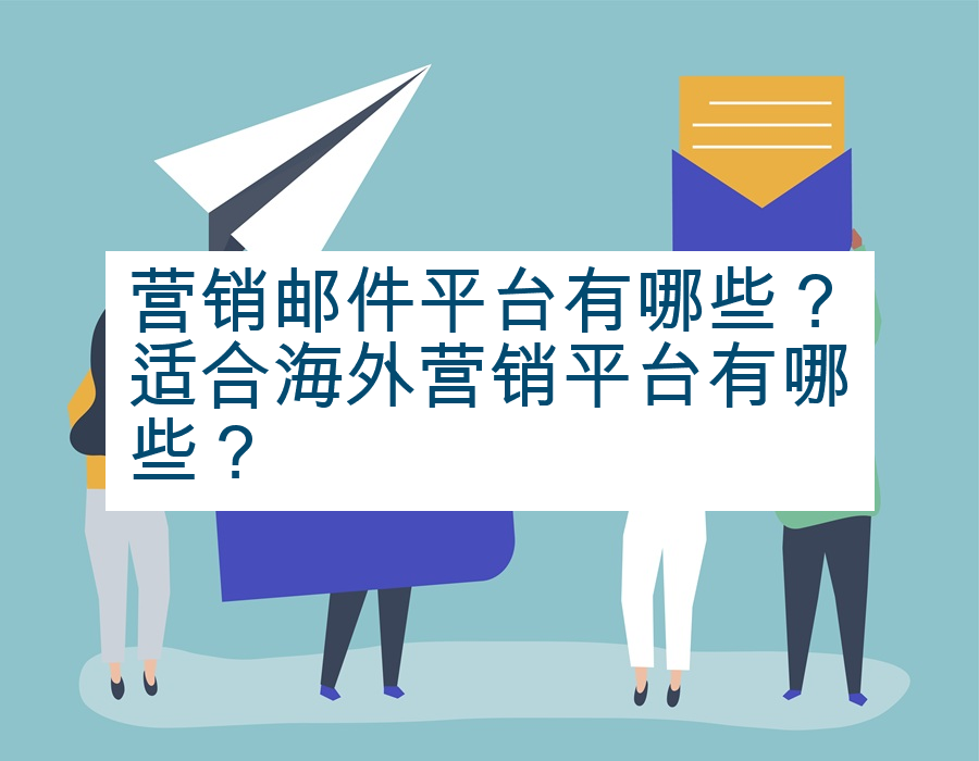 营销邮件平台有哪些？适合海外营销平台有哪些？