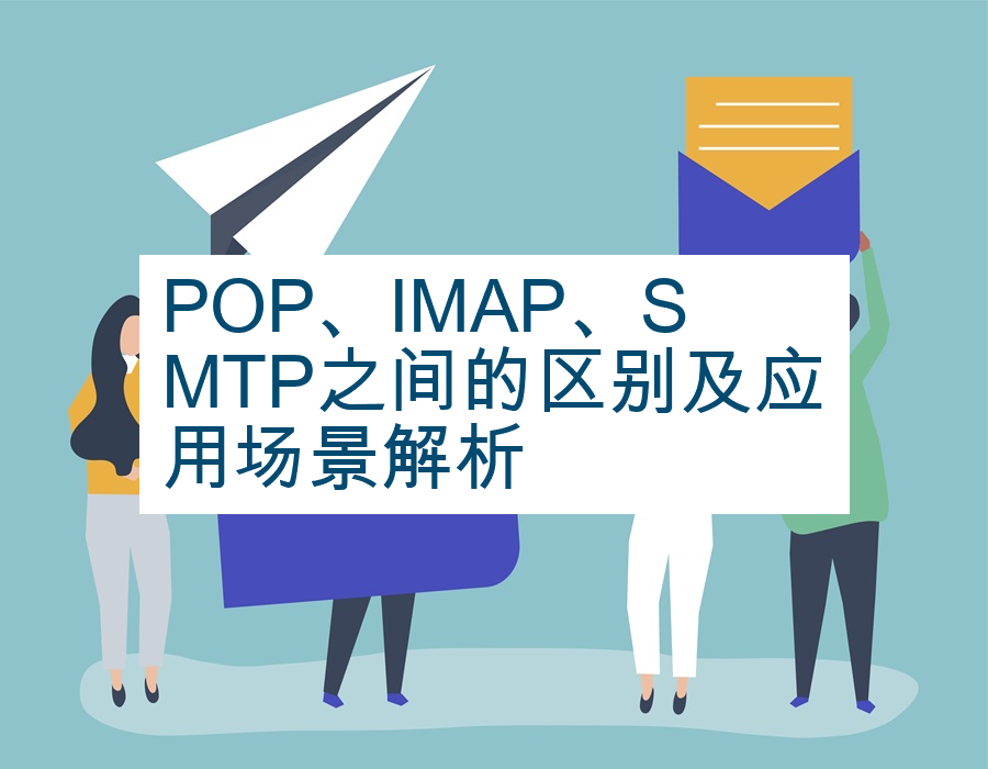 POP、IMAP、SMTP之间的区别及应用场景解析
