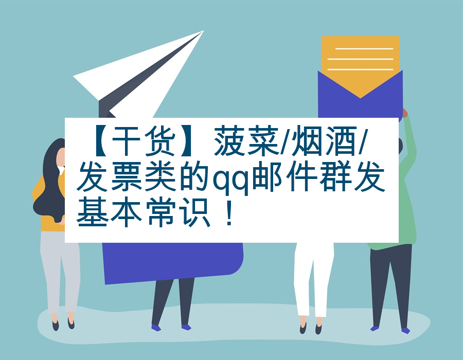 【干货】菠菜/烟酒/发票类的qq邮件群发基本常识！