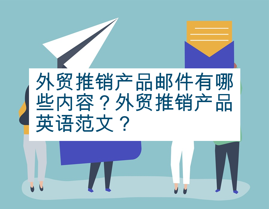 外贸推销产品邮件有哪些内容？外贸推销产品英语范文？