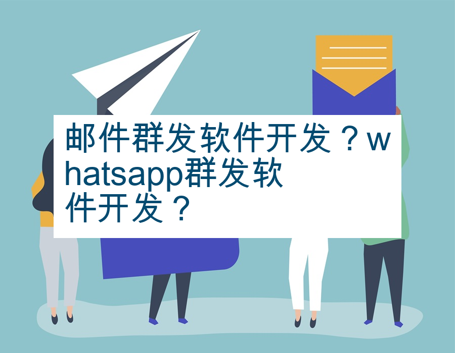 邮件群发软件开发？whatsapp群发软件开发？
