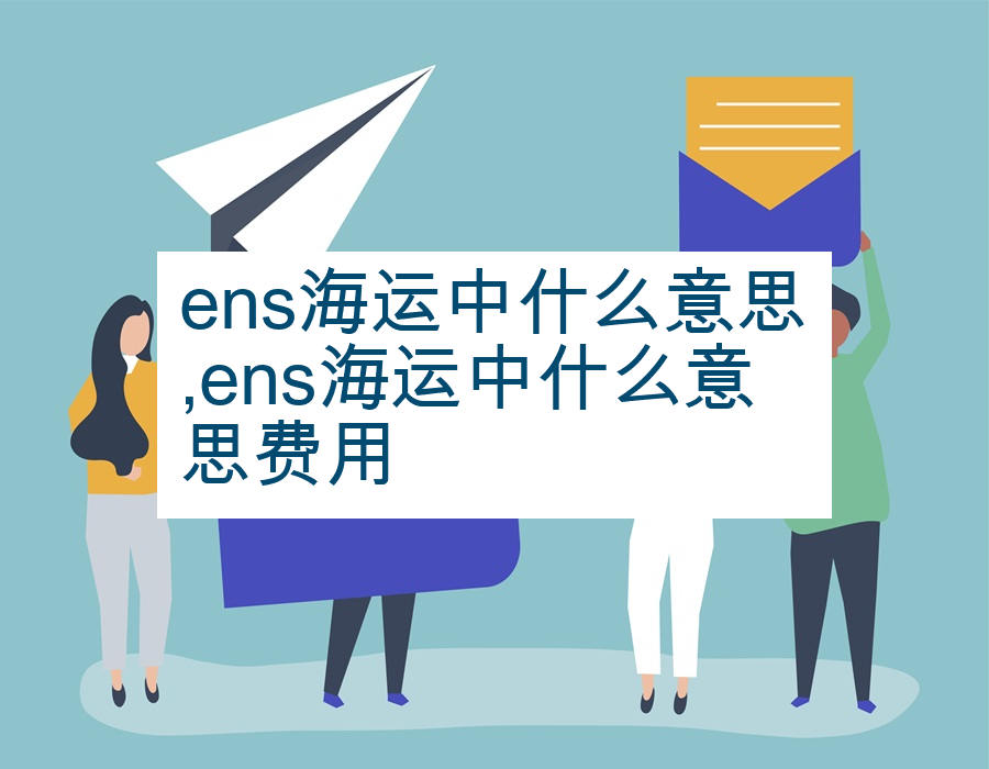 ens海运中什么意思,ens海运中什么意思费用