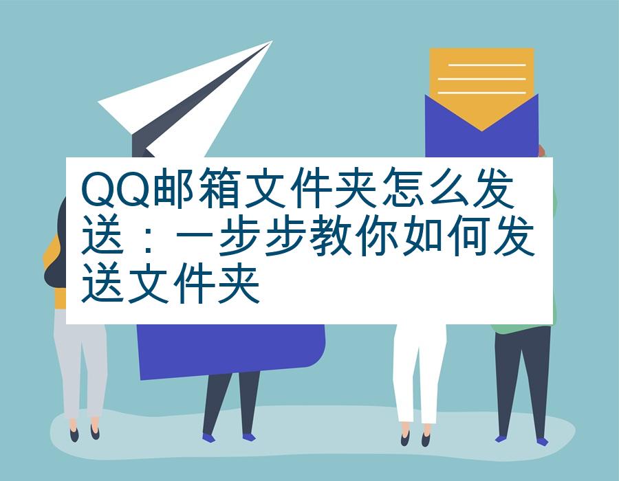 QQ邮箱文件夹怎么发送：一步步教你如何发送文件夹