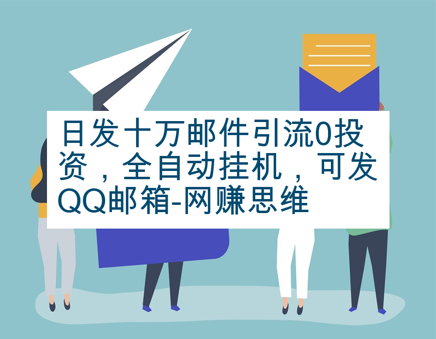 日发十万邮件引流0投资，全自动挂机，可发QQ邮箱-网赚思维