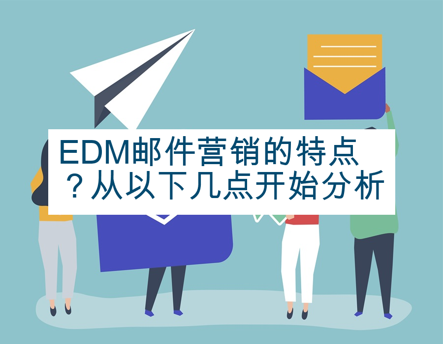 EDM邮件营销的特点？从以下几点开始分析
