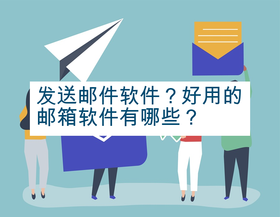 发送邮件软件？好用的邮箱软件有哪些？