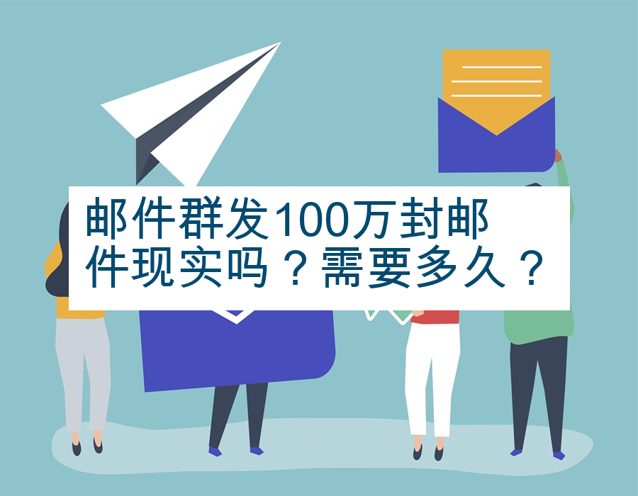 邮件群发100万封邮件现实吗？需要多久？