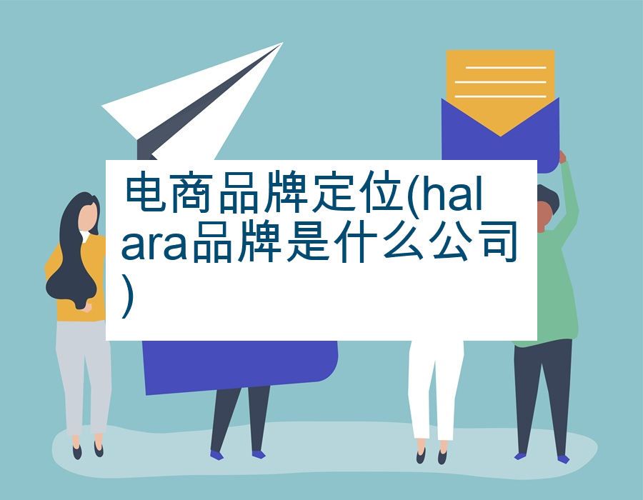 电商品牌定位(halara品牌是什么公司) 
