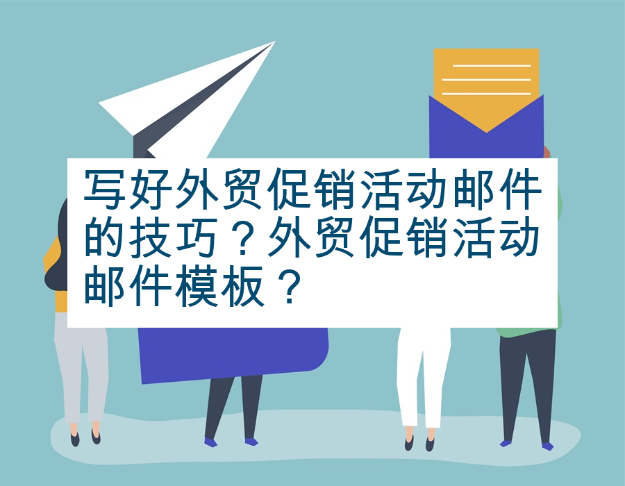 写好外贸促销活动邮件的技巧？外贸促销活动邮件模板？