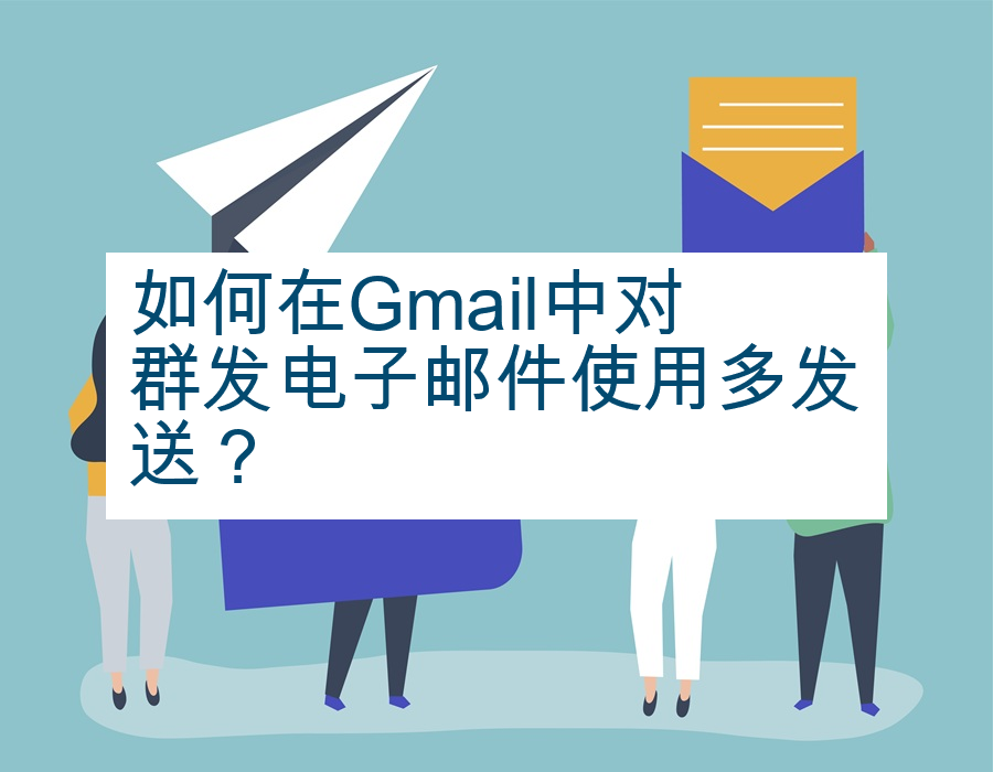 如何在Gmail中对群发电子邮件使用多发送？