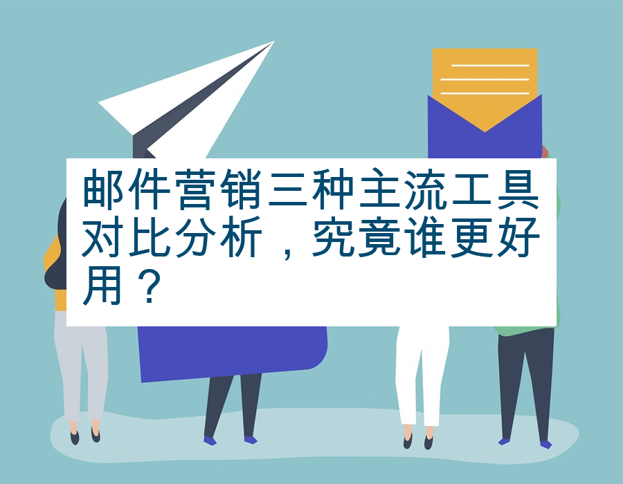 邮件营销三种主流工具对比分析，究竟谁更好用？