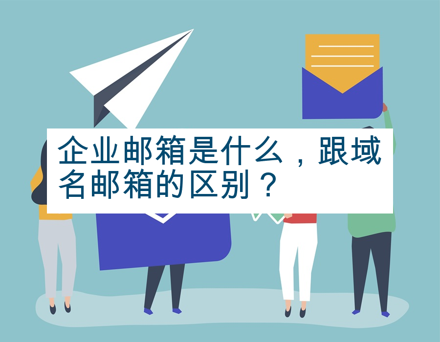 企业邮箱是什么，跟域名邮箱的区别？