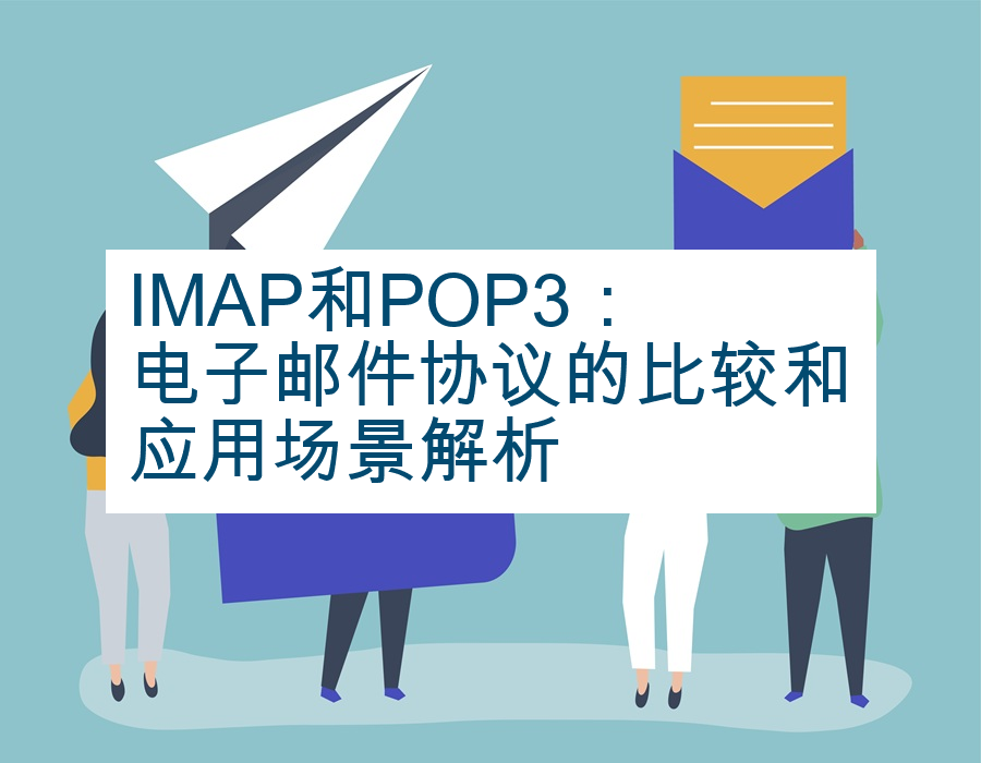 IMAP和POP3：电子邮件协议的比较和应用场景解析