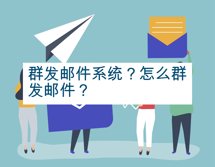 群发邮件系统？怎么群发邮件？