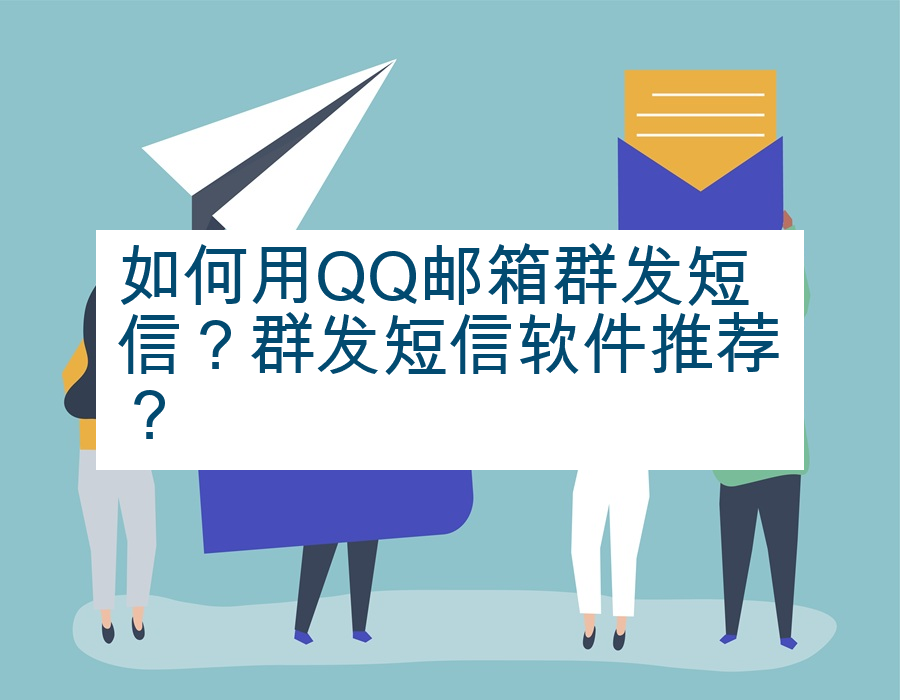 如何用QQ邮箱群发短信？群发短信软件推荐？