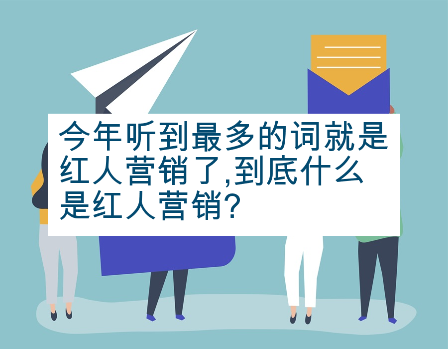 今年听到最多的词就是红人营销了,到底什么是红人营销? 