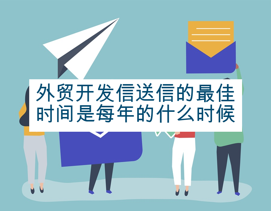 外贸开发信送信的最佳时间是每年的什么时候