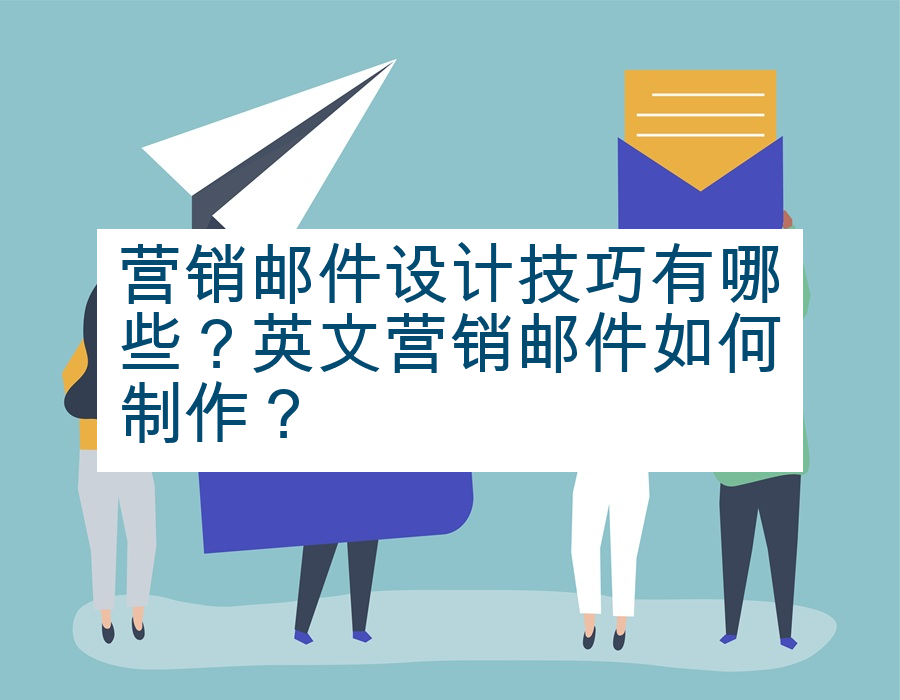 营销邮件设计技巧有哪些？英文营销邮件如何制作？