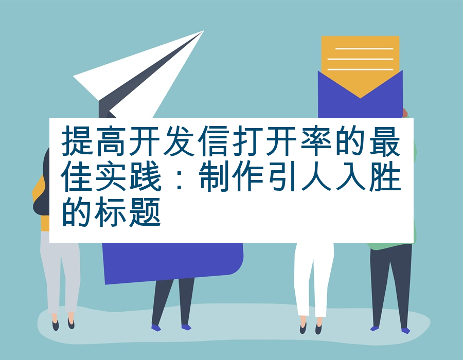 提高开发信打开率的最佳实践：制作引人入胜的标题