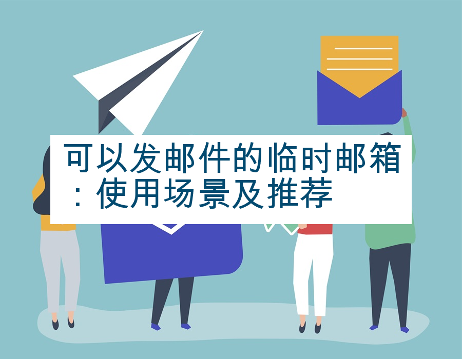 可以发邮件的临时邮箱：使用场景及推荐