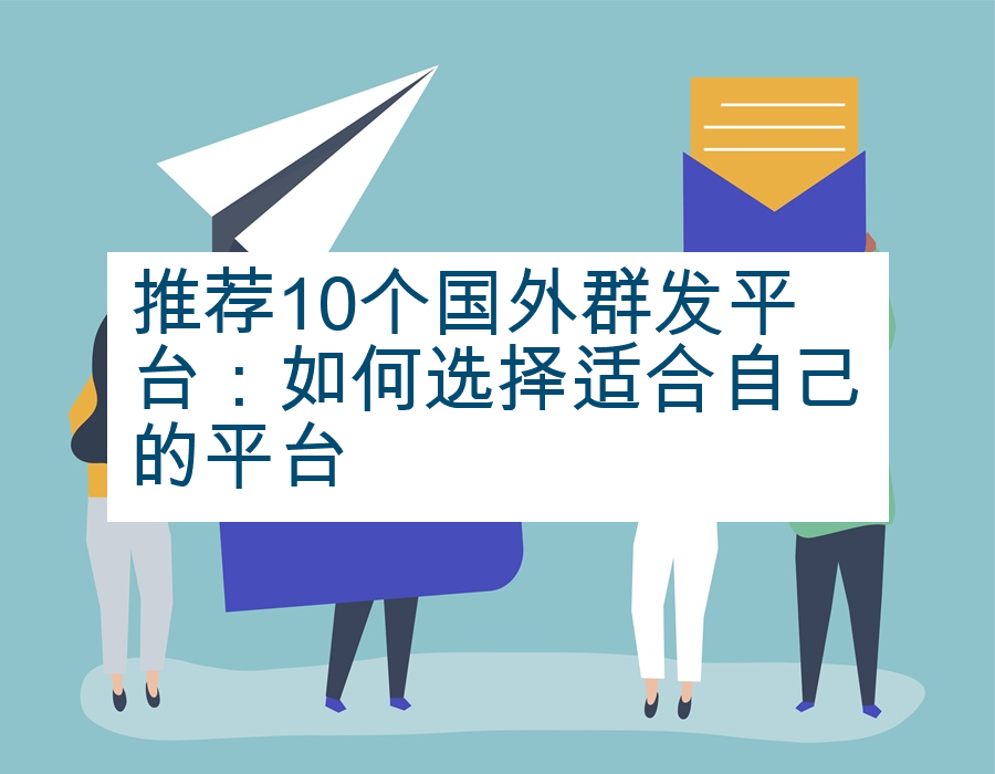 推荐10个国外群发平台：如何选择适合自己的平台
