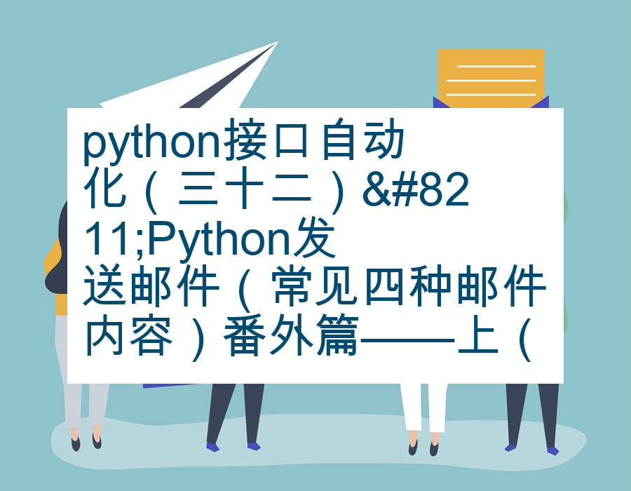 python接口自动化（三十二）&#8211;Python发送邮件（常见四种邮件内容）番外篇——上（详解）