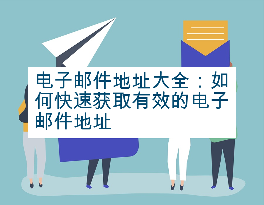 电子邮件地址大全：如何快速获取有效的电子邮件地址