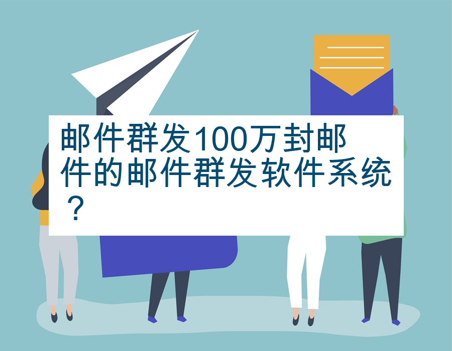 邮件群发100万封邮件的邮件群发软件系统？