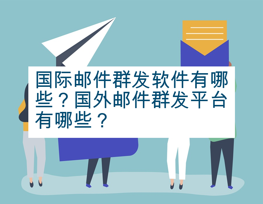 国际邮件群发软件有哪些？国外邮件群发平台有哪些？