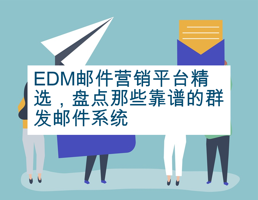 EDM邮件营销平台精选，盘点那些靠谱的群发邮件系统